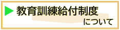 教育訓練給付制度について